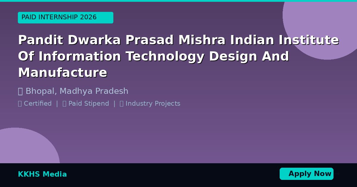 Internship for Pandit Dwarka Prasad Mishra Indian Institute Of Information Technology Design And Manufacture Students 2026